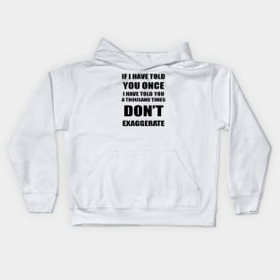 If I Have Told You A Thousand Times - Dont Exaggerate Fun Hyperbole Kids Hoodie